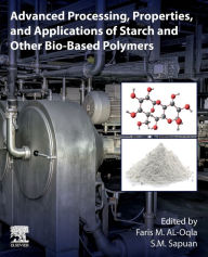 Title: Advanced Processing, Properties, and Applications of Starch and Other Bio-based Polymers, Author: Faris M. Al-Oqla