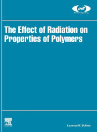 Title: The Effect of Radiation on Properties of Polymers, Author: Laurence W. McKeen