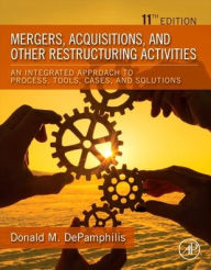 Title: Mergers, Acquisitions, and Other Restructuring Activities: An Integrated Approach to Process, Tools, Cases, and Solutions, Author: Donald DePamphilis
