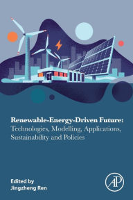 Title: Renewable-Energy-Driven Future: Technologies, Modelling, Applications, Sustainability and Policies, Author: Jingzheng Ren