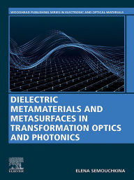 Title: Dielectric Metamaterials and Metasurfaces in Transformation Optics and Photonics, Author: Elena Semouchkina