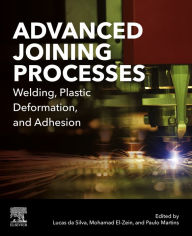 Title: Advanced Joining Processes: Welding, Plastic Deformation, and Adhesion, Author: Lucas F. M. da Silva