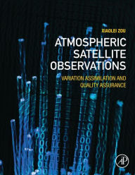 Title: Atmospheric Satellite Observations: Variation Assimilation and Quality Assurance, Author: Xiaolei Zou