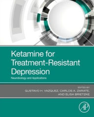 Title: Ketamine for Treatment-Resistant Depression: Neurobiology and Applications, Author: Gustavo H. Vazquez PhD