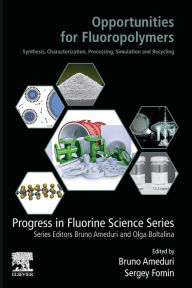 Title: Opportunities for Fluoropolymers: Synthesis, Characterization, Processing, Simulation and Recycling, Author: Bruno Ameduri