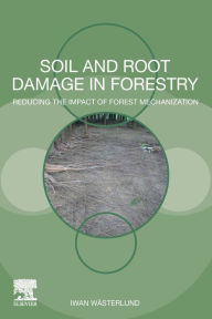 Title: Soil and Root Damage in Forestry: Reducing the Impact of Forest Mechanization, Author: Iwan Wasterlund