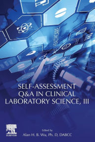 Title: Self-assessment Q&A in Clinical Laboratory Science, III, Author: Alan H.B. Wu Ph.D.
