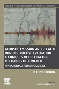 Title: Acoustic Emission and Related Non-destructive Evaluation Techniques in the Fracture Mechanics of Concrete: Fundamentals and Applications / Edition 2, Author: Masayasu Ohtsu