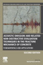 Acoustic Emission and Related Non-destructive Evaluation Techniques in the Fracture Mechanics of Concrete: Fundamentals and Applications / Edition 2