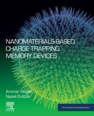 Title: Nanomaterials-Based Charge Trapping Memory Devices, Author: Ammar Nayfeh