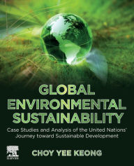 Title: Global Environmental Sustainability: Case Studies and Analysis of the United Nations' Journey toward Sustainable Development, Author: Choy Yee Keong