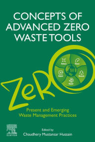 Title: Concepts of Advanced Zero Waste Tools: Present and Emerging Waste Management Practices, Author: Chaudhery Mustansar Hussain PhD