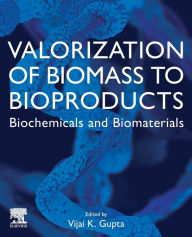 Title: Valorization of Biomass to Bioproducts: Biochemicals and Biomaterials, Author: Vijai Kumar Gupta