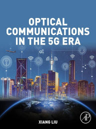 Title: Optical Communications in the 5G Era, Author: Xiang Liu
