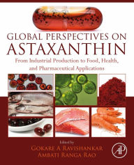 Title: Global Perspectives on Astaxanthin: From Industrial Production to Food, Health, and Pharmaceutical Applications, Author: Gokare A. Ravishankar