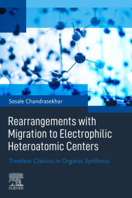 Title: Rearrangements with Migration to Electrophilic Heteroatomic Centers: Timeless Classics in Organic Synthesis, Author: Sosale Chandrasekhar