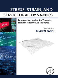 Title: Stress, Strain, and Structural Dynamics: An Interactive Handbook of Formulas, Solutions, and MATLAB Toolboxes, Author: Bingen Yang