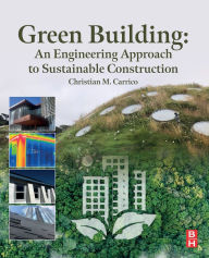 Title: Green Building: An Engineering Approach to Sustainable Construction, Author: Christian M. Carrico PhD