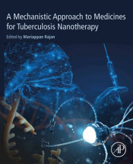 Title: A Mechanistic Approach to Medicines for Tuberculosis Nanotherapy, Author: Mariappan Rajan
