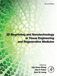 Title: 3D Bioprinting and Nanotechnology in Tissue Engineering and Regenerative Medicine, Author: Lijie Grace Zhang
