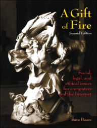 A Gift of Fire: Social, Legal, and Ethical Issues for Computers and the Internet / Edition 2