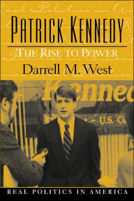 Title: Patrick Kennedy: The Rise to Power / Edition 1, Author: Darrell M. West
