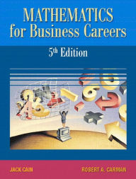 Title: Mathematics for Business Careers / Edition 5, Author: Jack Cain
