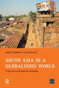 Title: South Asia in a Globalising World: A Reconstructed Regional Geography / Edition 1, Author: Bob Bradnock