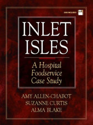 Title: Inlet Isles: A Hospital Foodservice Case Study / Edition 1, Author: Amy M. Allen-Chabot