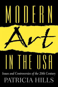 Title: Modern Art in the USA: Issues and Controversies of the 20th Century / Edition 1, Author: Patricia Hills