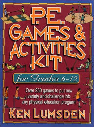 P. E. Games and Activities Kit for Grades 6-12: Over 250 Games to Put New Variety and Challenge Into Your Physical Education Program