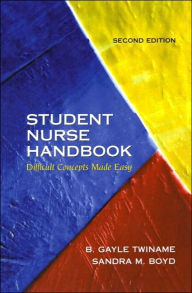 Title: Student Nurse Handbook: Difficult Concepts Made Easy / Edition 2, Author: B. Gayle Twiname