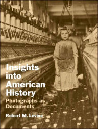 Title: Insights into American History: Photographs as Documents / Edition 1, Author: Robert Levine