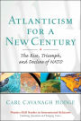 Atlanticism for a New Century: The Rise, Triumph, and Decline of NATO / Edition 1