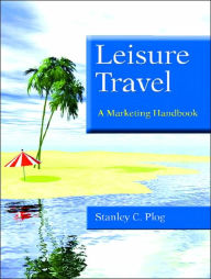 Title: Leisure Travel: A Marketing Handbook / Edition 1, Author: Stanley C. Plog