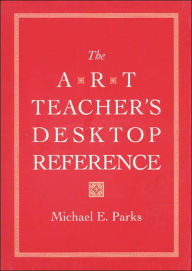 The Art Teacher's Desktop Reference / Edition 1