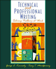 Title: Professional and Technical Writing: Problem Solving at Work / Edition 1, Author: George E. Kennedy