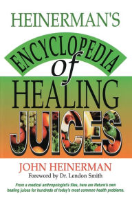 Title: Heinerman's Encyclopedia of Healing Juices: From a Medical Anthropologist's Files, Here Are Nature's Own Healing Juices for Hundreds of Today's Most Common Health Problems, Author: John Heinerman