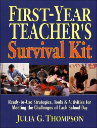 First-Year Teacher's Survival Kit: Ready-to-Use Strategies, Tools & Activities for Meeting the Challenges of Each School Day