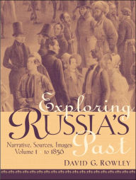 Title: Exploring Russia's Past: Narrative, Sources, Images Volume 1 (to 1856) / Edition 1, Author: David G. Rowley Ph.D.