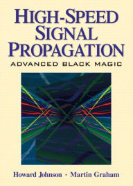 Title: High Speed Signal Propagation: Advanced Black Magic / Edition 1, Author: Howard Johnson