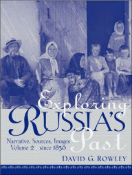 Title: Exploring Russia's Past: Narrative, Sources, Images Volume 2 (since 1856) / Edition 1, Author: David G. Rowley Ph.D.
