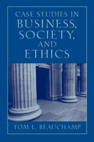 Title: Case Studies in Business, Society, and Ethics / Edition 5, Author: Tom Beauchamp