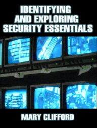 Title: Identifying and Exploring Security Essentials / Edition 1, Author: Mary Clifford