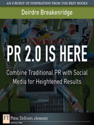 Title: PR 2.0 Is Here: Combine Traditional PR with Social Media for Heightened Results, Author: Deirdre Breakenridge
