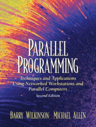 Title: Parallel Programming: Techniques and Applications Using Networked Workstations and Parallel Computers / Edition 2, Author: Barry Wilkinson