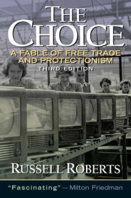 Title: The Choice: A Fable of Free Trade and Protectionism / Edition 3, Author: Russell Roberts