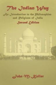Title: The Indian Way: An Introduction to the Philosophies & Religions of India / Edition 2, Author: John M Koller