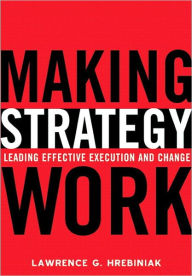 Title: Making Strategy Work: Leading Effective Execution and Change, Author: Lawrence Hrebiniak