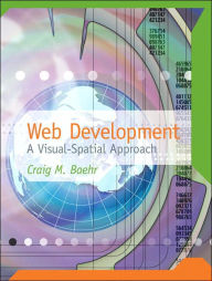 Title: Web Development: A Visual-Spatial Approach / Edition 1, Author: Craig Baehr